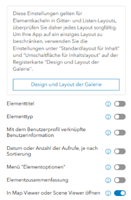 Screenshot einer Einstellungsoberfläche für die Gestaltung von Elementkacheln in einer Galerie-Anwendung. Im oberen Bereich steht ein erklärender Text, der darauf hinweist, dass die Einstellungen für Gitter- und Listenlayouts gelten und im Bereich „Design und Layout der Galerie“ angepasst werden können. Darunter befindet sich ein Button mit der Beschriftung „Design und Layout der Galerie“.<br />
Im unteren Bereich sind mehrere Optionen mit Schiebereglern (Toggles) aufgelistet, darunter „Elementtitel“, „Elementtyp“, „Mit dem Benutzerprofil verknüpfte Benutzerinformation“, „Datum oder Anzahl der Aufrufe, je nach Sortierung“, „Menü ‚Elementoptionen‘“ und „Elementzusammenfassung“. Die meisten Schalter sind deaktiviert, während die Option „In Map Viewer oder Scene Viewer öffnen“ aktiviert ist.