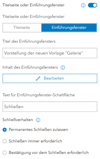 Screenshot einer Einstellungsoberfläche zur Konfiguration einer Titelseite oder eines Einführungsfensters. Im oberen Bereich ist eine aktivierte Umschaltfunktion neben der Bezeichnung „Titelseite oder Einführungsfenster“ sichtbar. Darunter kann zwischen „Titelseite“ und „Einführungsfenster“ gewählt werden, wobei „Einführungsfenster“ ausgewählt ist.<br />
Es folgen Eingabefelder mit dem Titel „Titel des Einführungsfensters“ (ausgefüllt mit „Vorstellung der neuen Vorlage ‚Galerie‘“) sowie eine Schaltfläche „Bearbeiten“ für den Inhalt. Weiter unten befindet sich ein Feld für den Text der Schaltfläche („Schließen“) und ein Bereich „Schließverhalten“ mit drei Auswahloptionen, von denen „Permanentes Schließen zulassen“ aktiviert ist.
